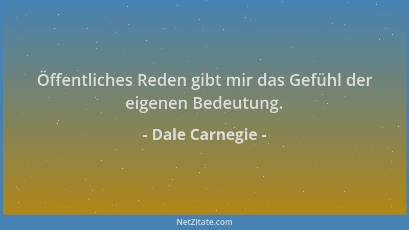 Dale Carnegie - Öffentliches Reden gibt mir das Gefühl der eigenen Bedeutung....