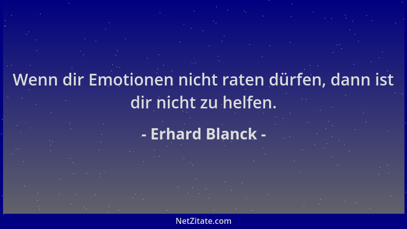 Erhard Blanck - Wenn dir Emotionen nicht raten dürfen, dann ist dir nicht zu helfen....