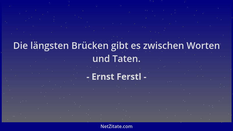 Ernst Ferstl - Die längsten Brücken gibt es zwischen Worten und Taten....