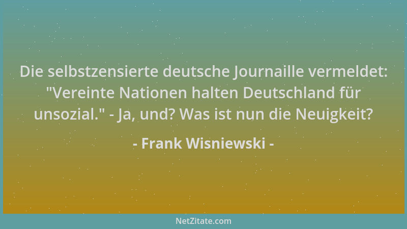 Frank Wisniewski - Die selbstzensierte deutsche Journaille vermeldet:  "Vereinte Nationen halten Deutschland für unsozial. "...