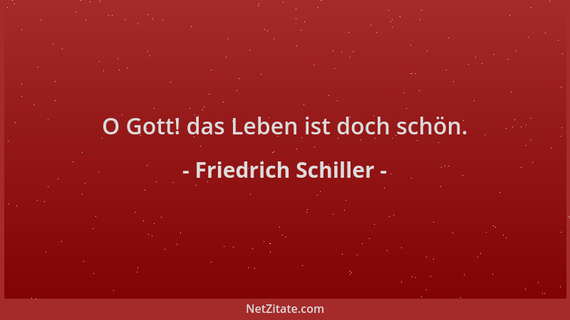 Friedrich Schiller - O Gott! das Leben ist doch schön....