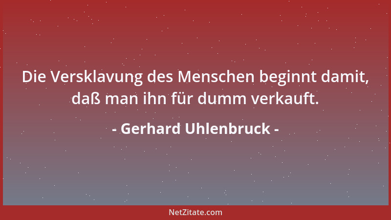 Gerhard Uhlenbruck - Die Versklavung des Menschen beginnt damit, daß man ihn für dumm verkauft....