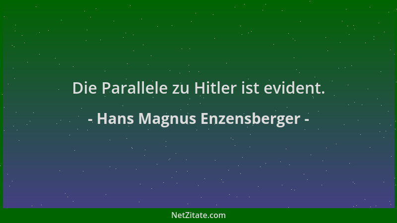 Hans Magnus Enzensberger - Die Parallele zu Hitler ist evident....