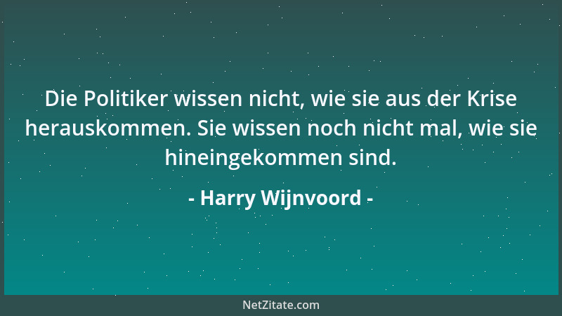 Harry Wijnvoord - Die Politiker wissen nicht, wie sie aus der Krise herauskommen. Sie wissen noch nicht mal, wie sie hinein...