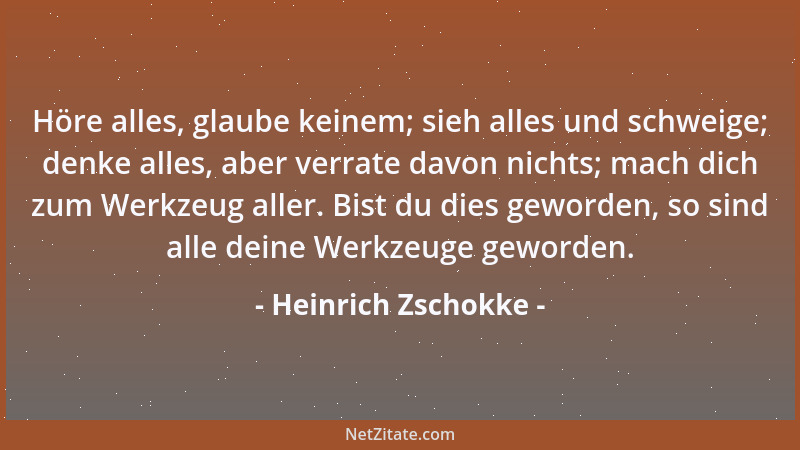 Heinrich Zschokke - Höre alles, glaube keinem; sieh alles und schweige; denke alles, aber verrate davon nichts; mach dich z...