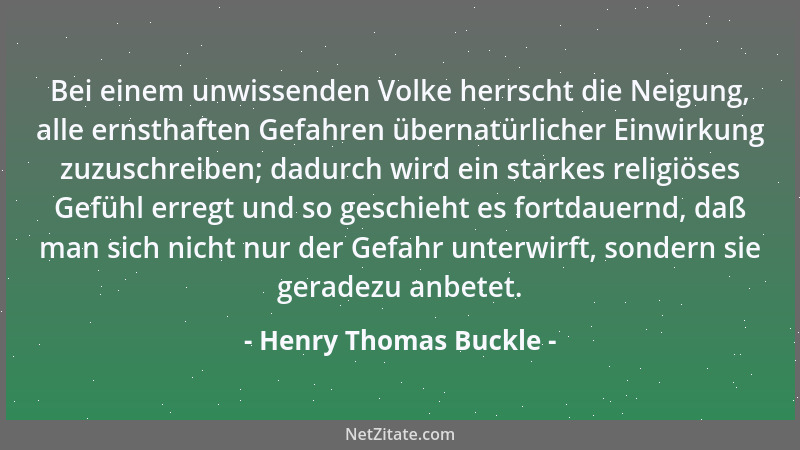 Henry Thomas Buckle - Bei einem unwissenden Volke herrscht die Neigung, alle ernsthaften Gefahren übernatürlicher Einwirkun...