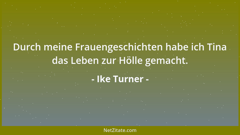 Ike Turner - Durch meine Frauengeschichten habe ich Tina das Leben zur Hölle gemacht....