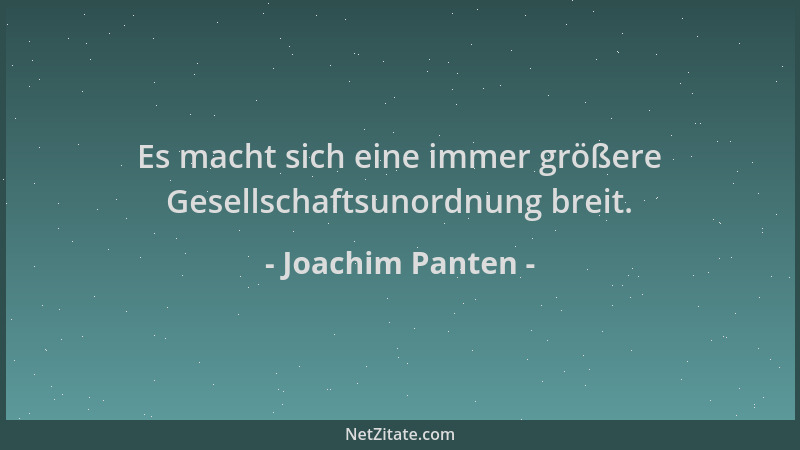 Joachim Panten - Es macht sich eine immer größere Gesellschaftsunordnung breit....
