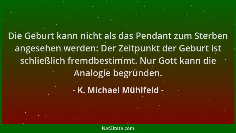 K. Michael Mühlfeld - Die Geburt kann nicht als das Pendant zum Sterben angesehen werden: Der Zeitpunkt der Geburt ist schl...