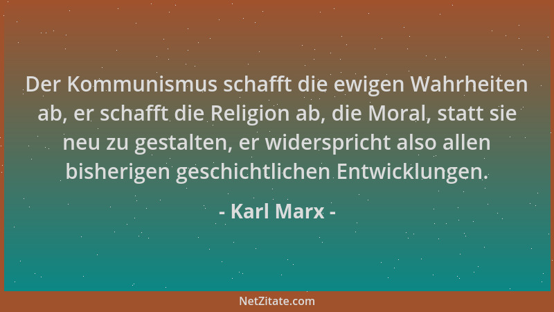 Karl Marx - Der Kommunismus schafft die ewigen Wahrheiten ab, er schafft die Religion ab, die Moral, statt sie neu zu gesta...
