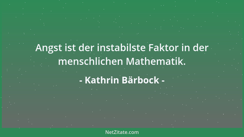 Kathrin Bärbock - Angst ist der instabilste Faktor in der menschlichen Mathematik....