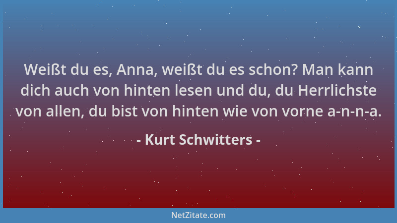 Kurt Schwitters - Weißt du es, Anna, weißt du es schon? Man kann dich auch von hinten lesen und du, du Herrlichste von alle...