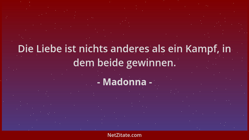Madonna - Die Liebe ist nichts anderes als ein Kampf, in dem beide gewinnen....