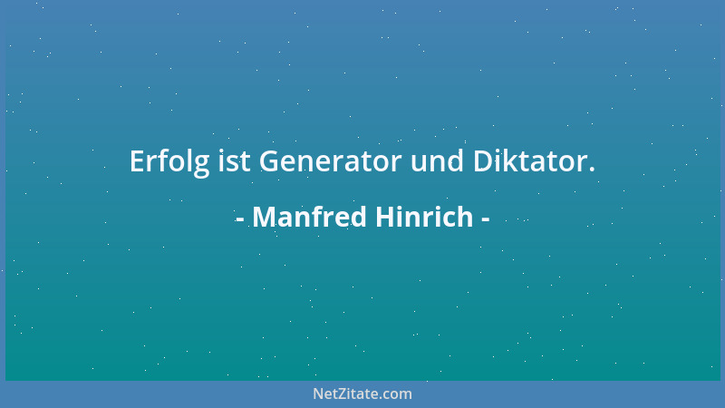 Manfred Hinrich - Erfolg ist Generator und Diktator....