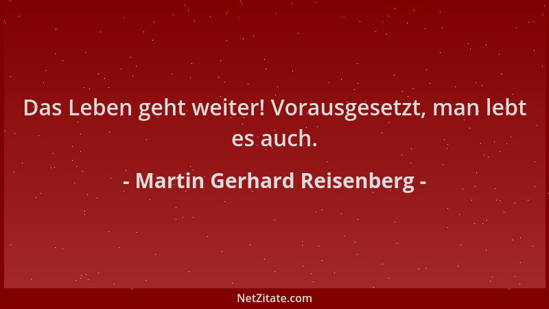 Martin Gerhard Reisenberg - Das Leben geht weiter! Vorausgesetzt, man lebt es auch....