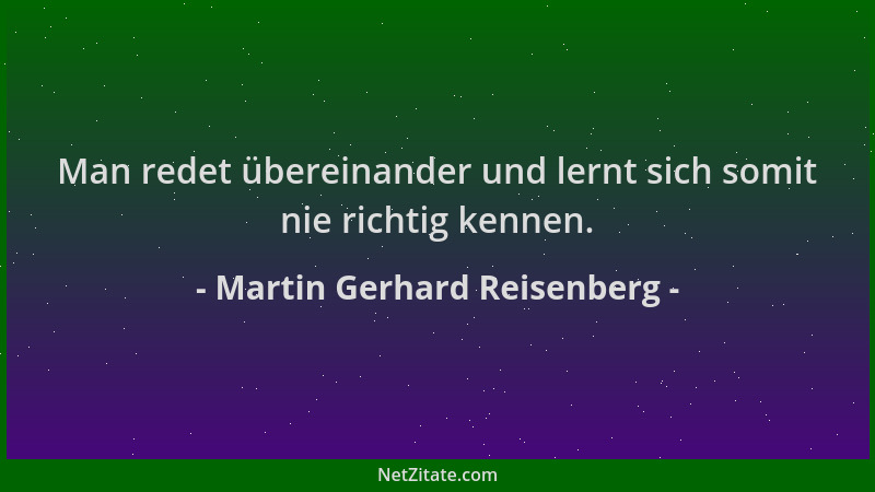 Martin Gerhard Reisenberg - Man redet übereinander und lernt sich somit nie richtig kennen....