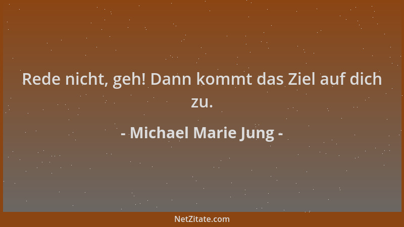 Michael Marie Jung - Rede nicht, geh! Dann kommt das Ziel auf dich zu....