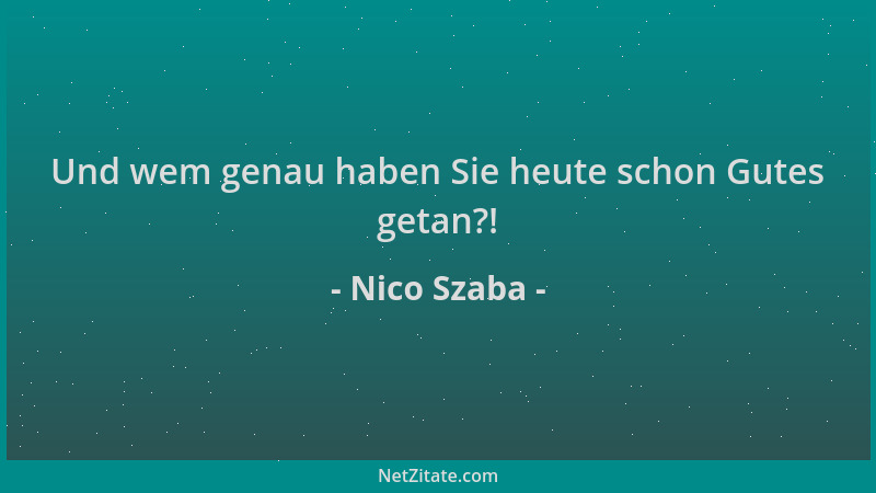 Nico Szaba - Und wem genau haben Sie heute schon Gutes getan?!...