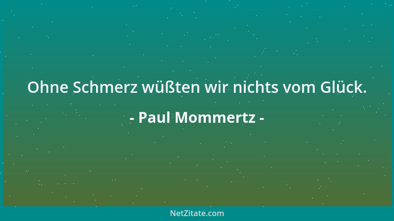 Paul Mommertz - Ohne Schmerz wüßten wir nichts vom Glück....