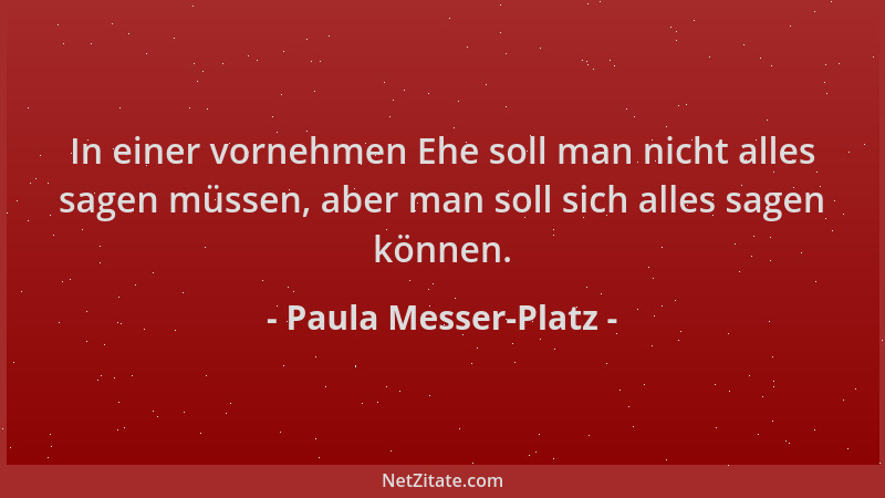 Paula Messer-Platz - In einer vornehmen Ehe soll man nicht alles sagen müssen, aber man soll sich alles sagen können....
