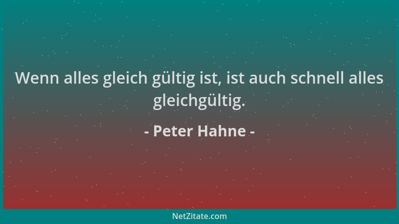 Peter Hahne - Wenn alles gleich gültig ist, ist auch schnell alles gleichgültig....