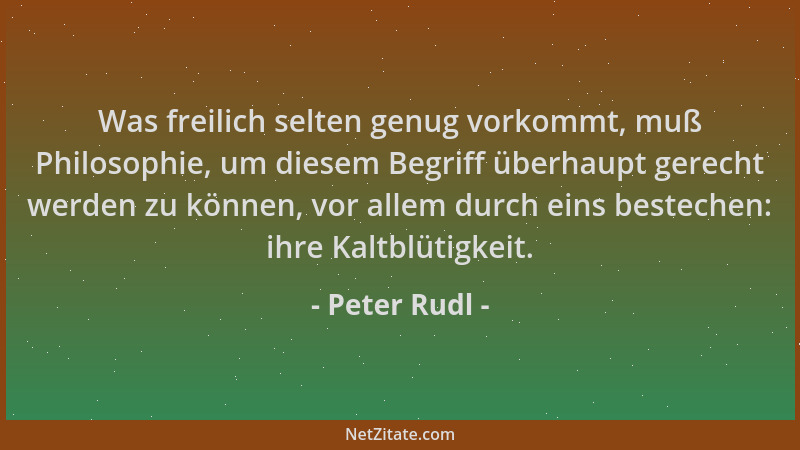 Peter Rudl - Was freilich selten genug vorkommt, muß Philosophie, um diesem Begriff überhaupt gerecht werden zu können, vor...