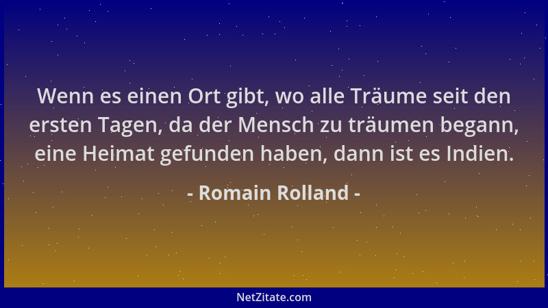 Romain Rolland - Wenn es einen Ort gibt, wo alle Träume seit den ersten Tagen, da der Mensch zu träumen begann, eine Heimat...