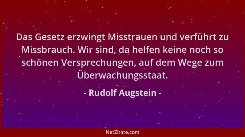 Rudolf Augstein - Das Gesetz erzwingt Misstrauen und verführt zu Missbrauch. Wir sind, da helfen keine noch so schönen Vers...