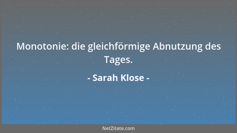 Sarah Klose - Monotonie: die gleichförmige Abnutzung des Tages....
