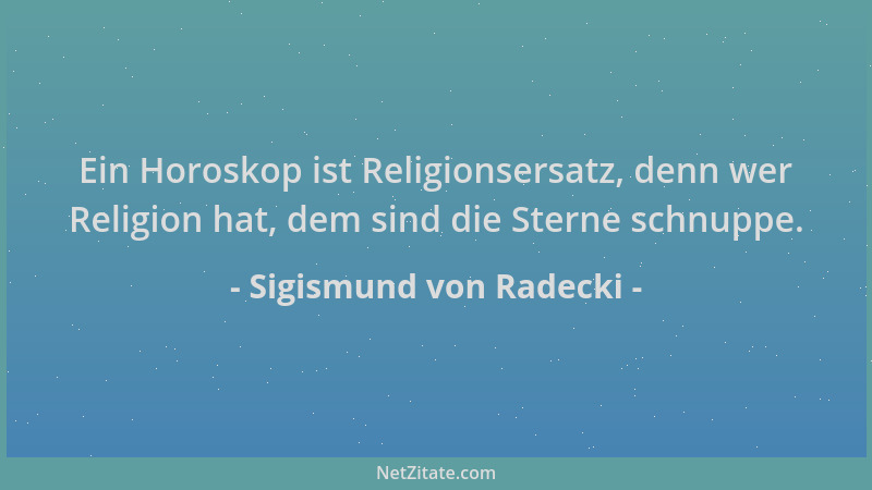 Sigismund von Radecki - Ein Horoskop ist Religionsersatz, denn wer Religion hat, dem sind die Sterne schnuppe....