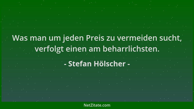 Stefan Hölscher - Was man um jeden Preis zu vermeiden sucht, verfolgt einen am beharrlichsten....