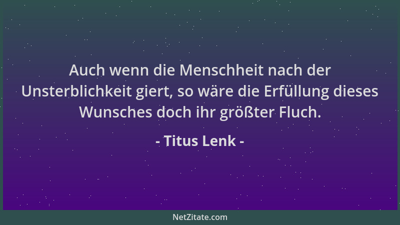 Titus Lenk - Auch wenn die Menschheit nach der Unsterblichkeit giert, so wäre die Erfüllung dieses Wunsches doch ihr größte...