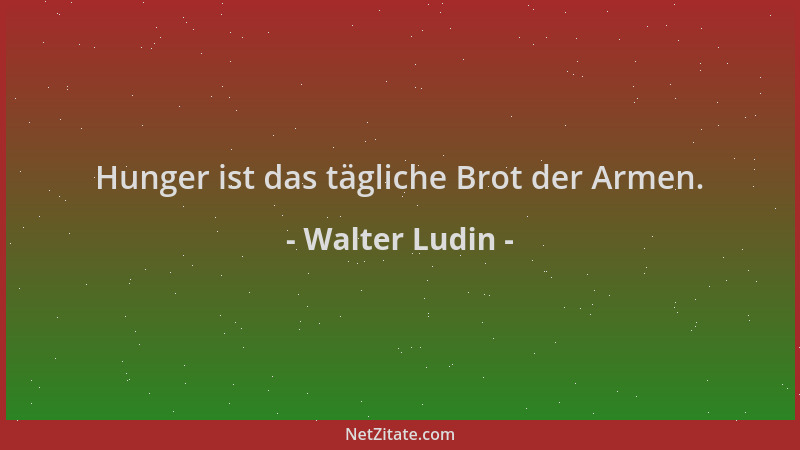 Walter Ludin - Hunger ist das tägliche Brot der Armen....