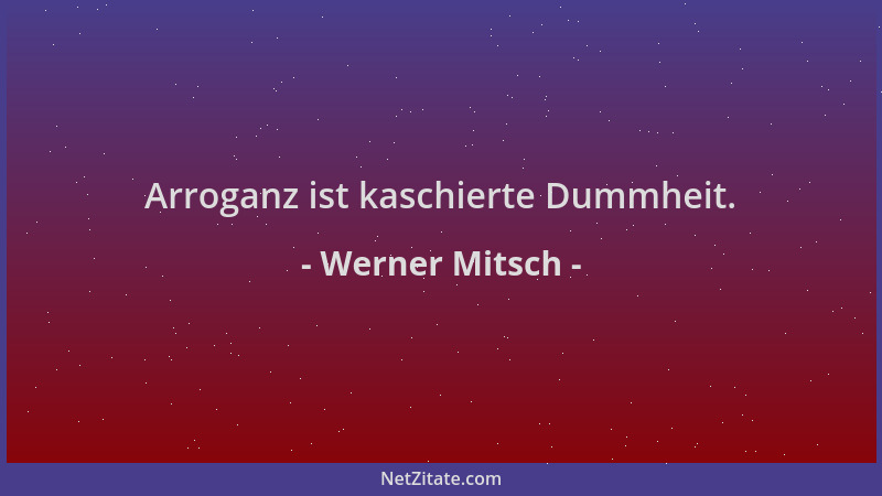 Werner Mitsch - Arroganz ist kaschierte Dummheit....