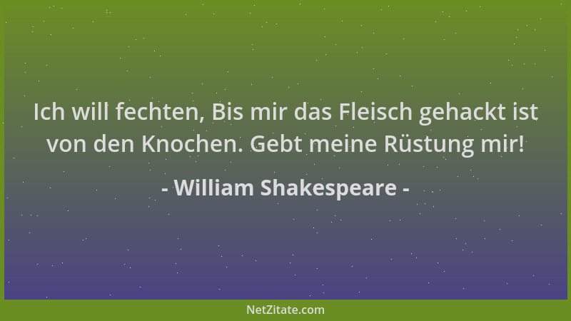 William Shakespeare - Ich will fechten, Bis mir das Fleisch gehackt ist von den Knochen. Gebt meine Rüstung mir!...