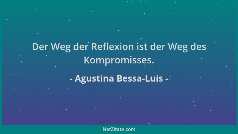 Agustina Bessa-Luís - Der Weg der Reflexion ist der Weg des Kompromisses....