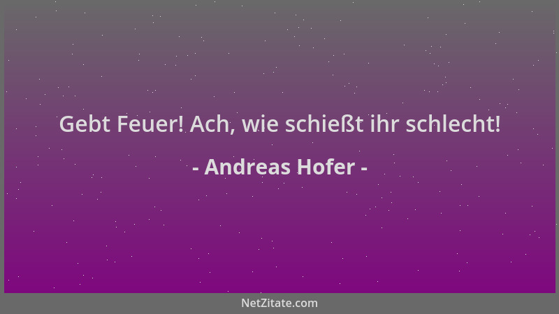 Andreas Hofer - Gebt Feuer! Ach, wie schießt ihr schlecht!...