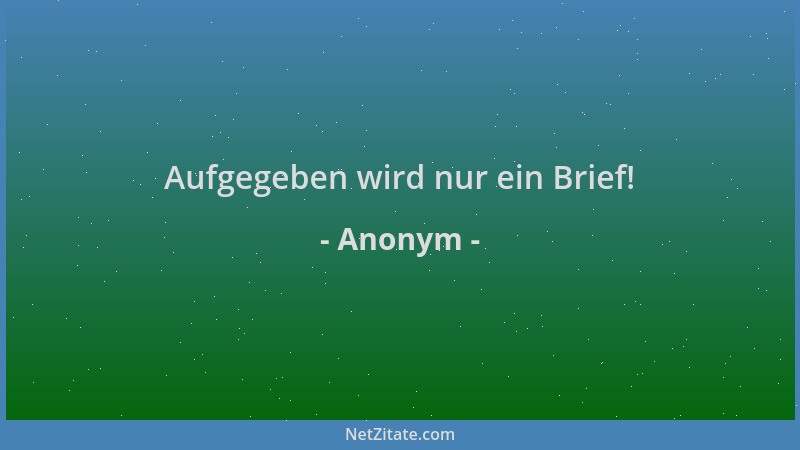Anonym - Aufgegeben wird nur ein Brief!...