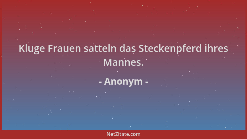 Anonym - Kluge Frauen satteln das Steckenpferd ihres Mannes....