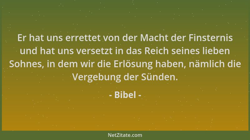 Bibel - Er hat uns errettet von der Macht der Finsternis und hat uns versetzt in das Reich seines lieben Sohnes, in dem wir...