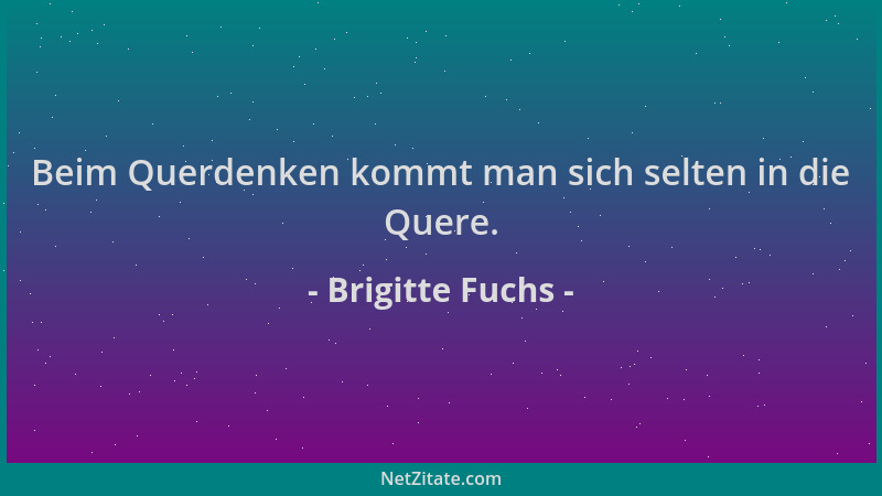 Brigitte Fuchs - Beim Querdenken kommt man sich selten in die Quere....