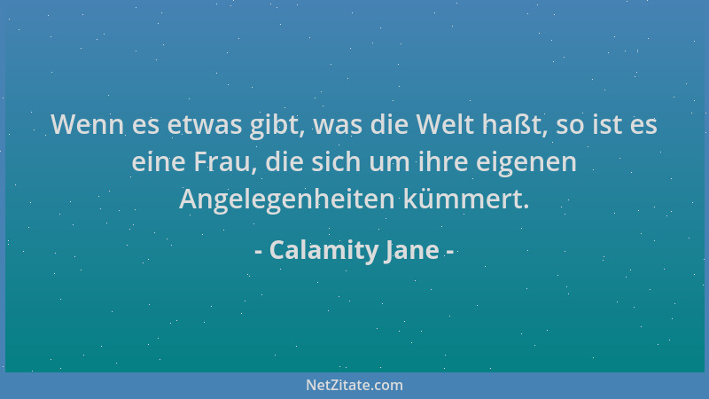 Calamity Jane - Wenn es etwas gibt, was die Welt haßt, so ist es eine Frau, die sich um ihre eigenen Angelegenheiten kümmer...