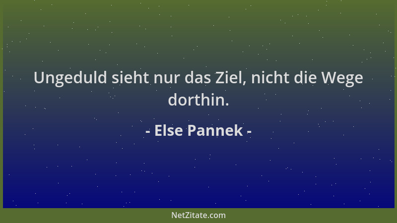 Else Pannek - Ungeduld sieht nur das Ziel, nicht die Wege dorthin....