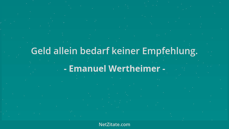 Emanuel Wertheimer - Geld allein bedarf keiner Empfehlung....