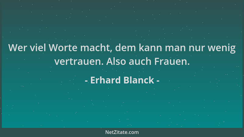 Erhard Blanck - Wer viel Worte macht, dem kann man nur wenig vertrauen. Also auch Frauen....