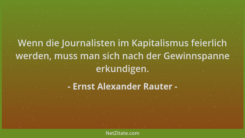Ernst Alexander Rauter - Wenn die Journalisten im Kapitalismus feierlich werden, muss man sich nach der Gewinnspanne erkund...