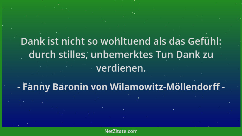 Fanny Baronin von Wilamowitz-Möllendorff - Dank ist nicht so wohltuend als das Gefühl: durch stilles, unbemerktes Tun Dank...