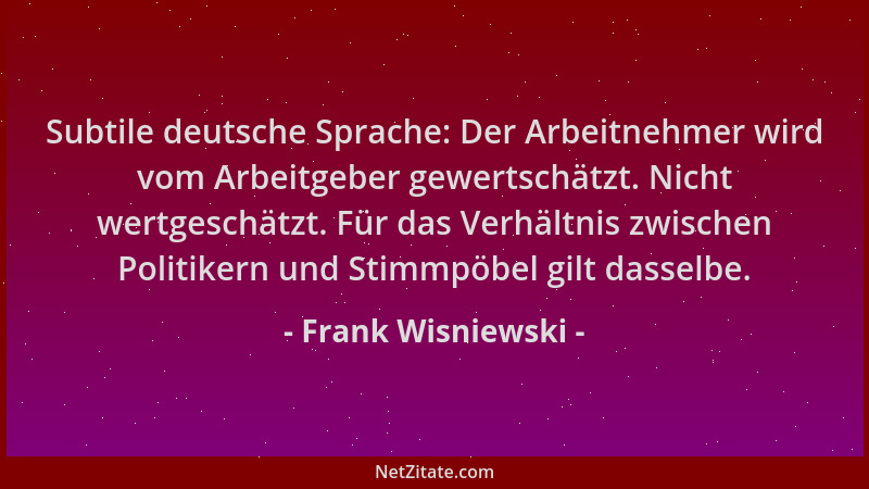 Frank Wisniewski - Subtile deutsche Sprache: Der Arbeitnehmer wird vom Arbeitgeber gewertschätzt. Nicht wertgeschätzt. Für...