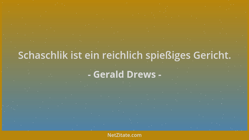 Gerald Drews - Schaschlik ist ein reichlich spießiges Gericht....