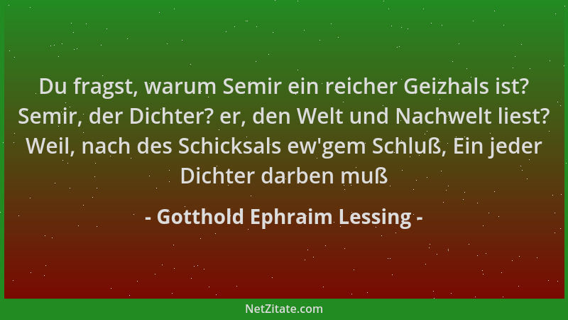 Gotthold Ephraim Lessing - Du fragst, warum Semir ein reicher Geizhals ist? Semir, der Dichter? er, den Welt und Nachwelt l...